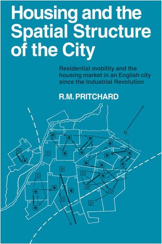 Housing and the Spatial Structure of the City: Residential mobility and the housing market in an English city since the Industrial Revolution (Cambridge Geographical Studies, Band 7)