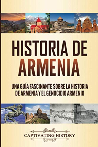 Historia de Armenia: Una Guía Fascinante sobre la Historia de Armenia y el Genocidio Armenio