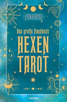 Das große Handbuch Hexen-Tarot: Tarotkarten legen & deuten. Mit Abbildungen aller Karten, 12 Legesystemen, Einführung & Hintergründen. Numerologie, Große und Kleine Arkana verständlich erklärt