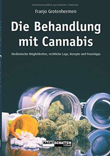 Die Behandlung mit Cannabis: Medizinische Möglichkeiten, Rechtliche Lage, Rezepte, Praxistipps