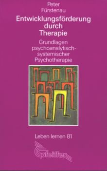Entwicklungsförderung durch Therapie. Grundlagen psychoanalytisch-systemischer Therapie