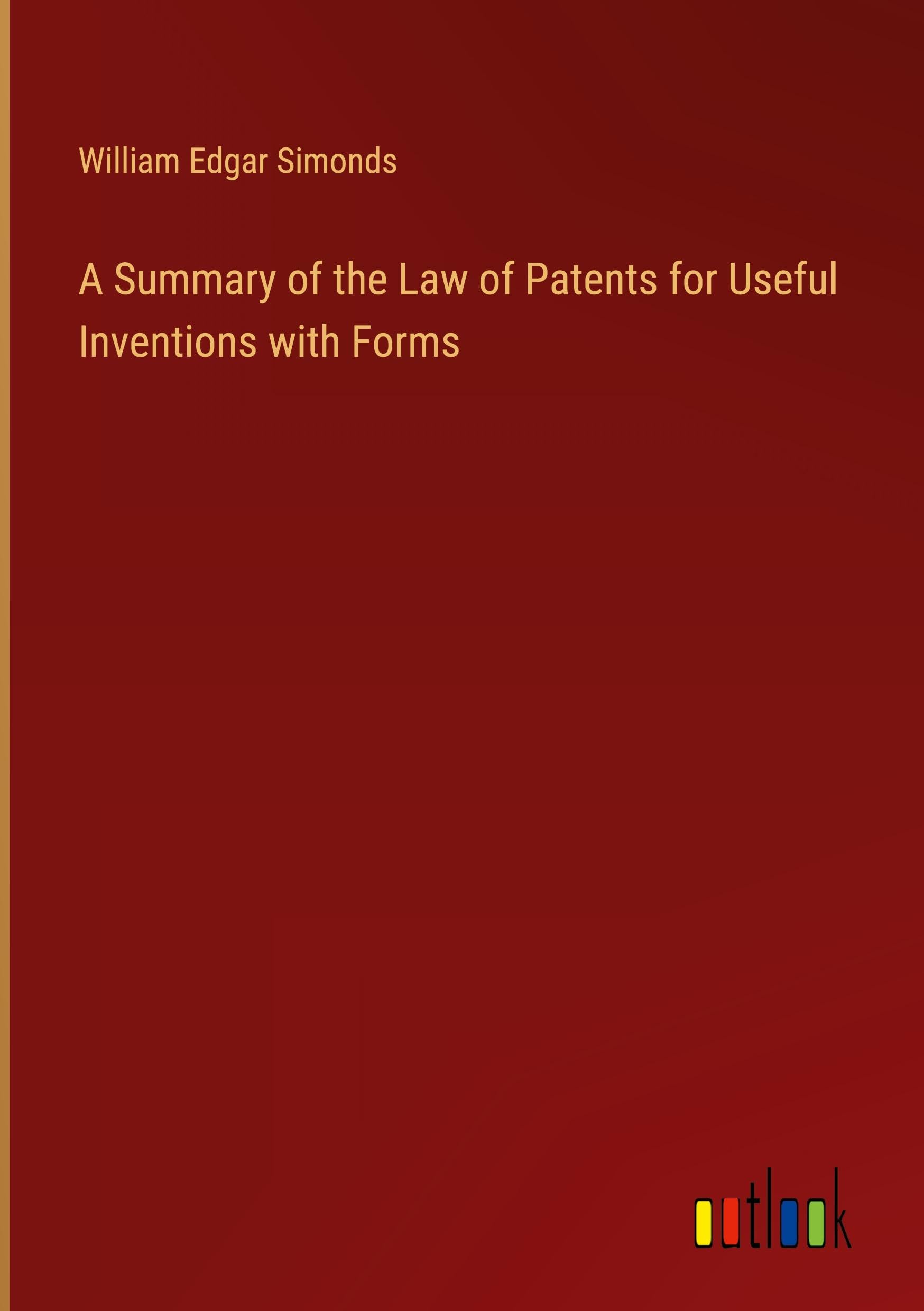 A Summary of the Law of Patents for Useful Inventions with Forms