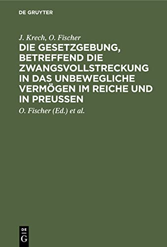 Die Gesetzgebung, betreffend die Zwangsvollstreckung in das unbewegliche Vermögen im Reiche und in Preußen: Auf der Grundlage des Kommentars zur ... in das unbewegliche Vermögen