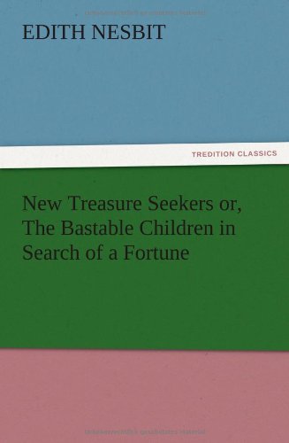 New Treasure Seekers or, The Bastable Children in Search of a Fortune