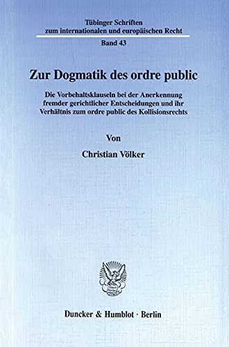 Zur Dogmatik des ordre public. Die Vorbehaltsklauseln bei der Anerkennung fremder gerichtlicher Entscheidungen und ihr Verhältnis zum ordre public des ... und europäischen Recht; TSR 43)