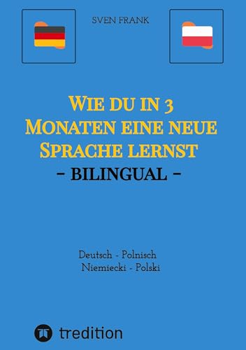 Wie du in 3 Monaten eine neue Sprache lernst - bilingual: Deutsch - Polnisch / Niemiecki - Polski