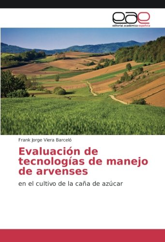 Evaluación de tecnologías de manejo de arvenses: en el cultivo de la caña de azúcar