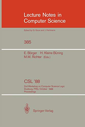 CSL'88: 2nd Workshop on Computer Science Logic, Duisburg, FRG, October 3-7, 1988. Proceedings (Lecture Notes in Computer Science, 385, Band 385)