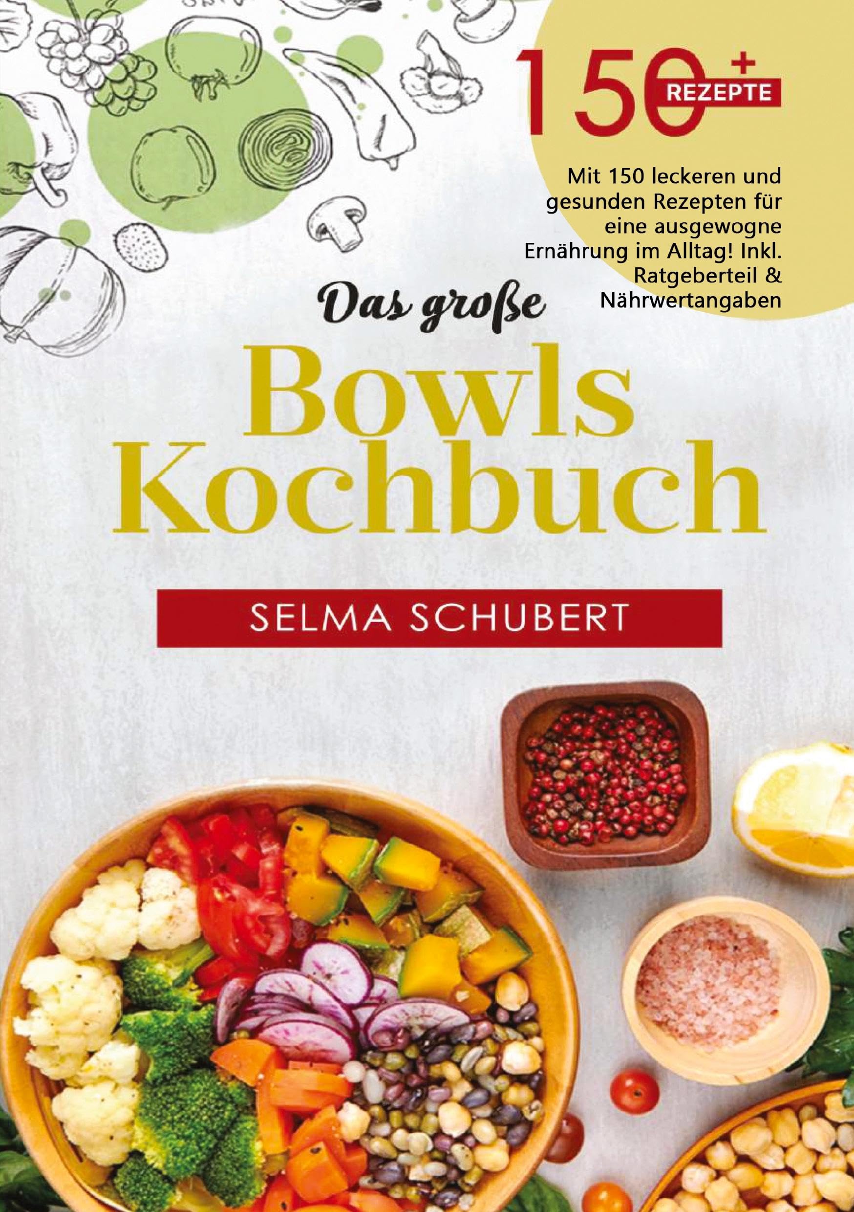 Das große Bowls Kochbuch – 150 gesunde Rezepte für jeden Tag: Mit Low Carb, Keto, veganen & vegetarischen Bowls - inklusive Bowl-Baukasten, ... Ideen für gesunde Mahlzeiten im Alltag.