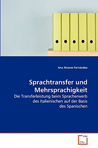 Sprachtransfer und Mehrsprachigkeit: Die Transferleistung beim Spracherwerb des Italienischen auf der Basis des Spanischen