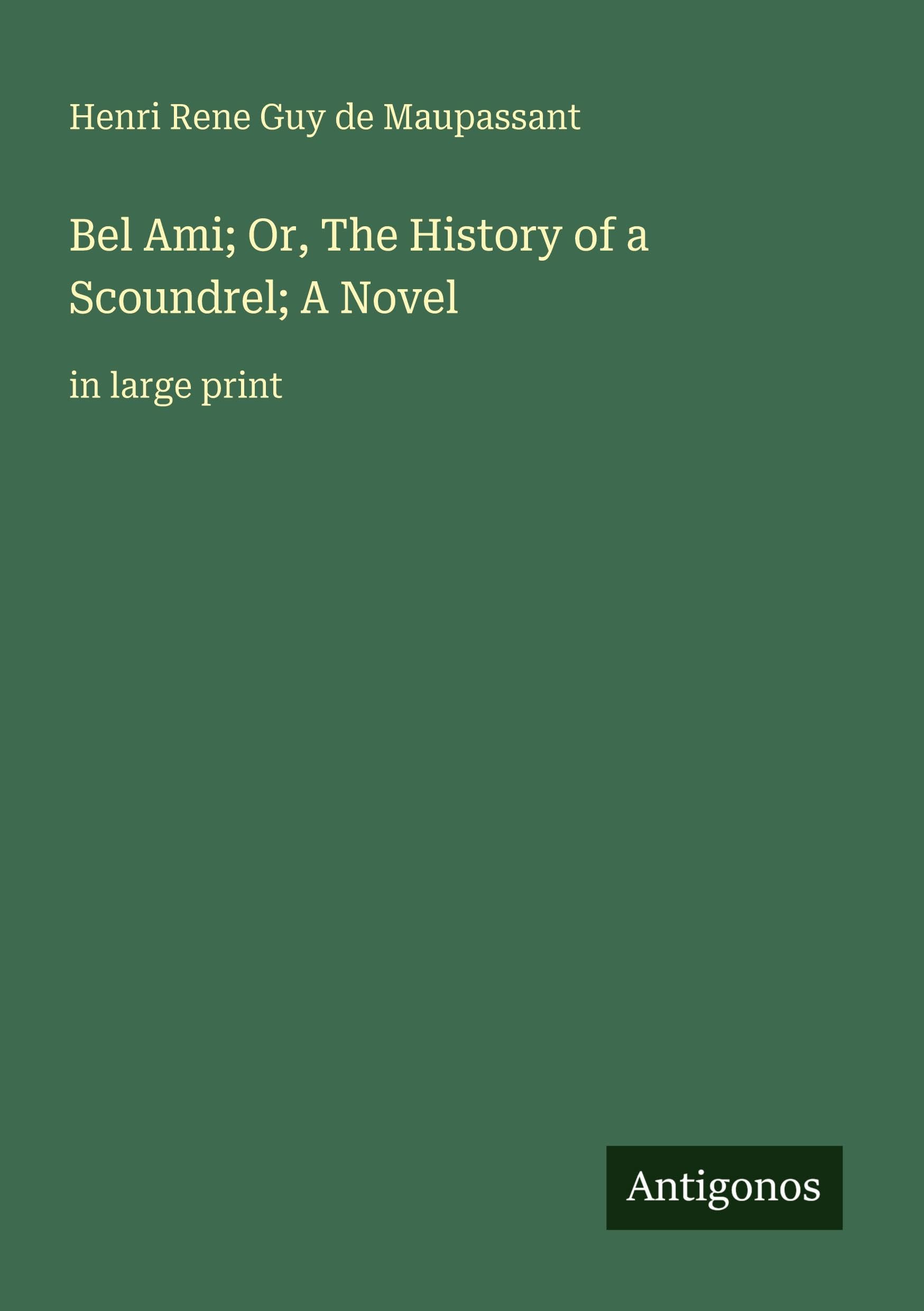 Bel Ami; Or, The History of a Scoundrel; A Novel: in large print