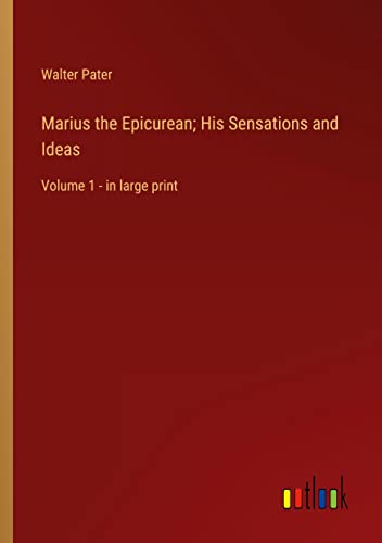 Marius the Epicurean; His Sensations and Ideas: Volume 1 - in large print