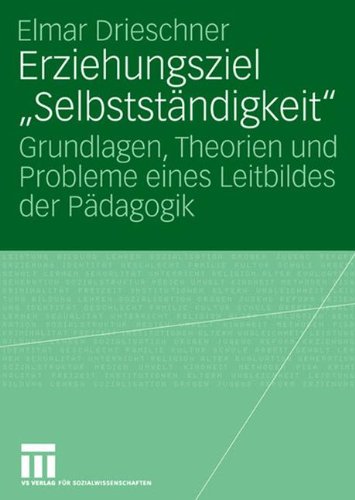 Erziehungsziel Selbstständigkeit: Grundlagen, Theorien und Probleme eines Leitbildes der Pädagogik (German Edition)
