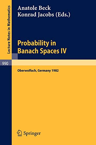 Probability in Banach Spaces IV: Proceedings of the Seminar Held in Oberwolfach, FRG, July 1982 (Lecture Notes in Mathematics, 990, Band 990)