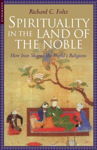 Spirituality in the Land of the Noble: How Iran Shaped the World's Religions