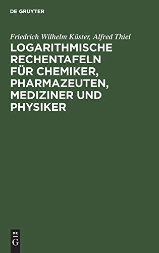 Logarithmische Rechentafeln für Chemiker, Pharmazeuten, Mediziner und Physiker: Für den Gebrauch im Unterrichtslaboratorium und in der Praxis berechnet und mit Erläuterungen versehen