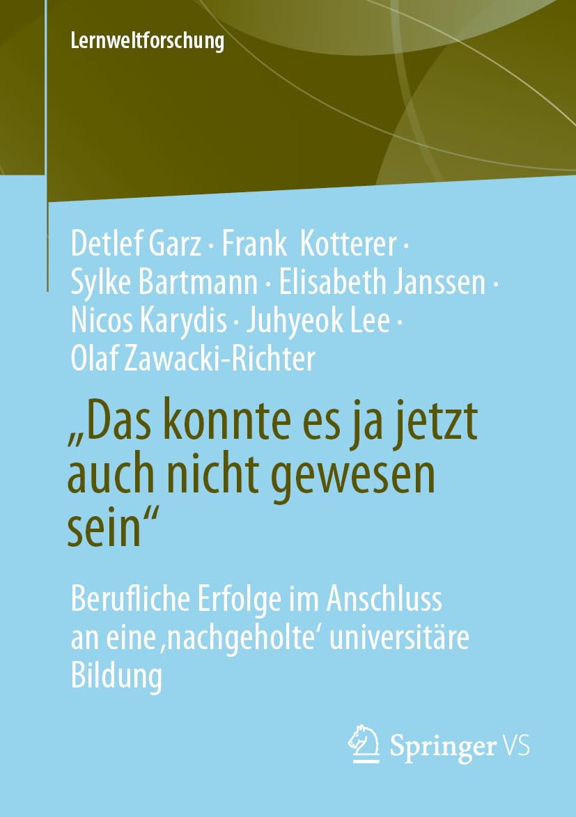 „Das konnte es ja jetzt auch nicht gewesen sein“: Berufliche Erfolge im Anschluss an eine ‚nachgeholte‘ universitäre Bildung (Lernweltforschung, 47)
