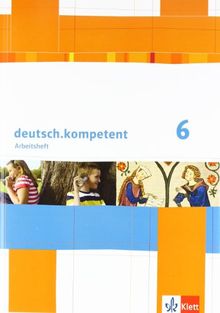 deutsch.kompetent / Arbeitsheft mit Lösungen 6. Klasse: Allgemeine Ausgabe