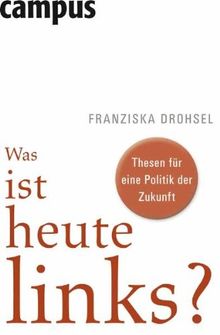 Was ist heute links?: Thesen für eine Politik der Zukunft