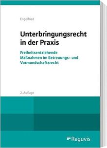 Unterbringungsrecht in der Praxis: Freiheitsentziehende Maßnahmen im Betreuungs- und Vormundschaftsrecht