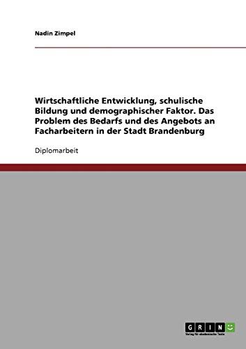 Wirtschaftliche Entwicklung, schulische Bildung und demographischer Faktor. Das Problem des Bedarfs und des Angebots an Facharbeitern in der Stadt Brandenburg