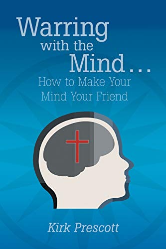 Warring with the Mind . . . How to Make Your Mind Your Friend