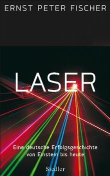 Laser -: Eine deutsche Erfolgsgeschichte von Einstein bis heute