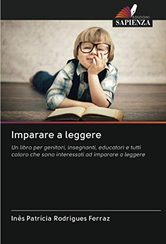 Imparare a leggere: Un libro per genitori, insegnanti, educatori e tutti coloro che sono interessati ad imparare a leggere