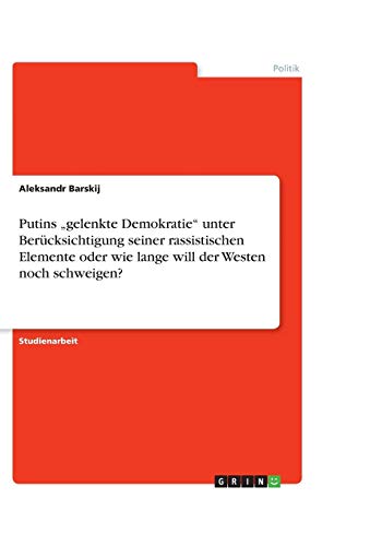 Putins gelenkte Demokratie unter Berücksichtigung seiner rassistischen Elemente oder wie lange will der Westen noch schweigen?