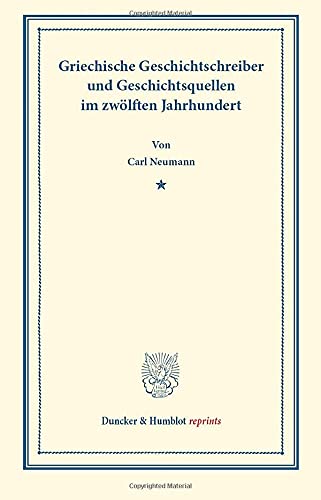 Griechische Geschichtsschreiber und Geschichtsquellen im zwölften Jahrhundert.: Studien zu Anna Comnena, Theod. Prodromus, Joh. Cinnamus. (Duncker & Humblot reprints)
