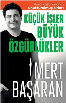 Küçük İşler Büyük Özgürlükler: Para Kazanmanın Unutturulmuş Sırları