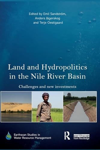 Land and Hydropolitics in the Nile River Basin: Challenges and new investments (Earthscan Studies in Water Resource Management)