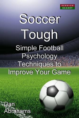 Dan Abrahams Soccer Tough, Simple Football Psychology Techniques To Improve Your Game