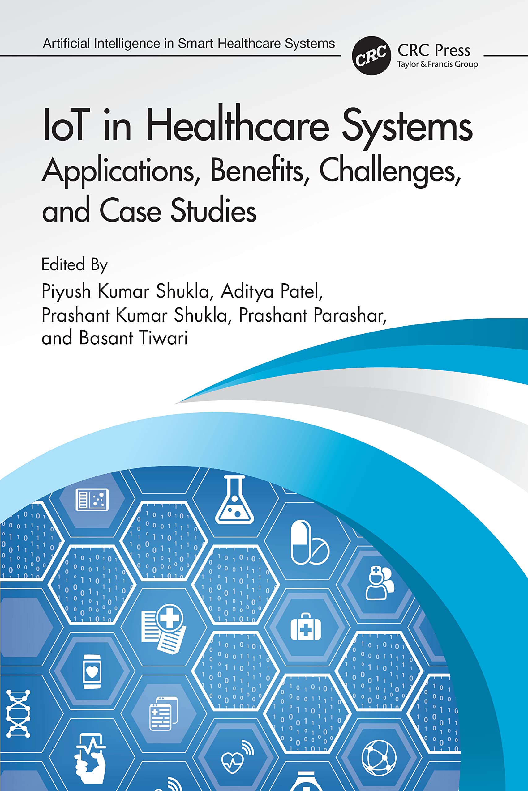 IoT in Healthcare Systems: Applications, Benefits, Challenges, and Case Studies (Artificial Intelligence in Smart Healthcare Systems)