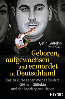 Geboren, aufgewachsen und ermordet in Deutschland: Das zu kurze Leben meines Bruders Gökhan Gültekin und der Anschlag von Hanau