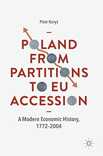 Poland From Partitions to EU Accession: A Modern Economic History, 1772–2004