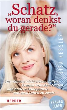 "Schatz, woran denkst du gerade?": Was Männer nicht hören wollen, Frauen trotzdem fragen und andere Höhepunkte aus dem Leben zu zweit (HERDER spektrum)