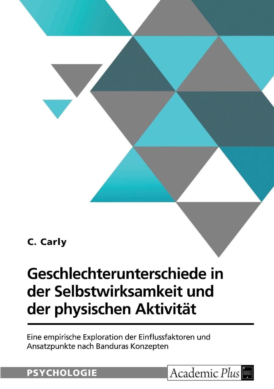 Geschlechterunterschiede in der Selbstwirksamkeit und der physischen Aktivität: Eine empirische Exploration der Einflussfaktoren und Ansatzpunkte nach Banduras Konzepten