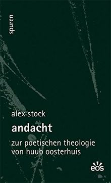 Andacht: Zur poetischen Theologie von Huub Osterhuis (Spuren - Essays zu Kultur und Glaube)