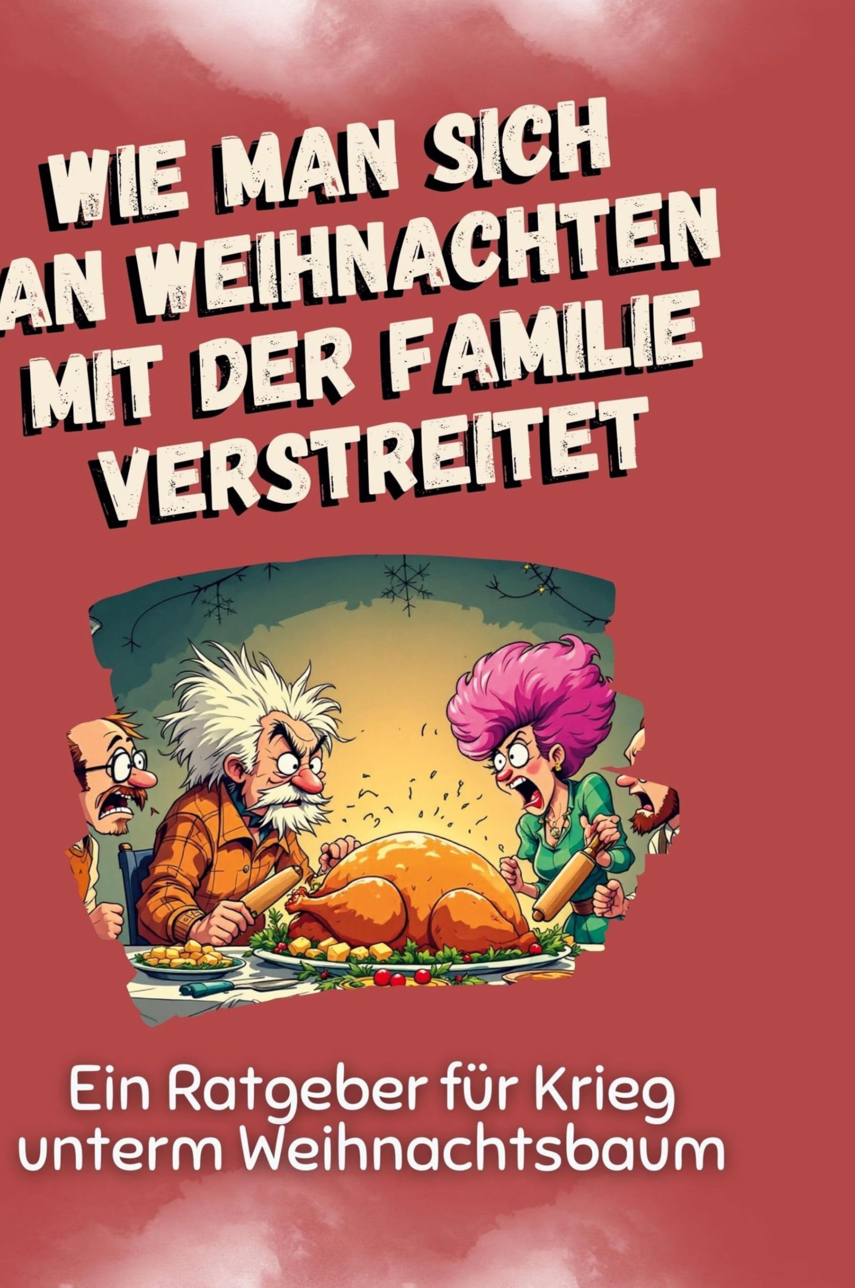 Wie man sich an Weihnachten mit der Familie verstreitet: Ein Ratgeber für Krieg unterm Weihnachtsbaum