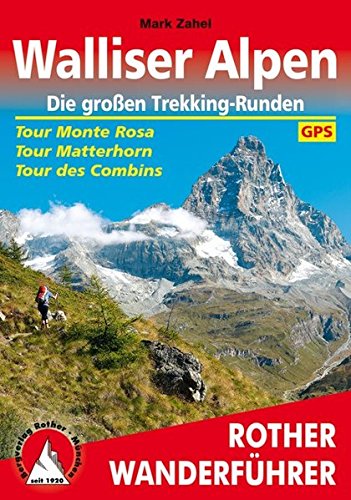 Mark Zahel Walliser Alpen. Die Großen Trekking-Runden, Tour Monte Rosa - Tour Matterhorn - Tour Des Combins. Mit Gps-Daten (Rother Wanderführer)
