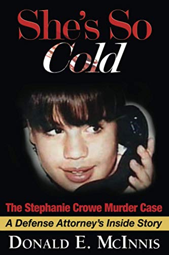 She's So Cold: The Stephanie Crowe Murder Case - a Defense Attorney’s Inside Story of coerced confessions of innocent teenage boys