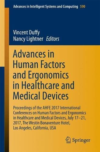 Advances in Human Factors and Ergonomics in Healthcare and Medical Devices: Proceedings of the AHFE 2017 International Conferences on Human Factors ... in Intelligent Systems and Computing)