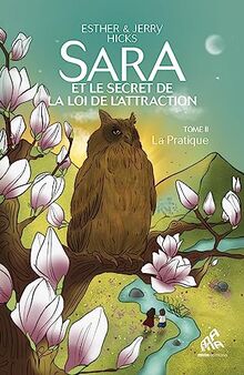 Sara et le secret de la loi de l'attraction. Vol. 2. La pratique
