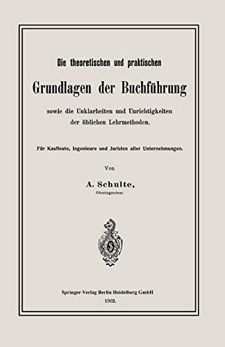 Die Theoretischen Und Praktischen Grundlagen Der Buchführung Sowie Die Unklarheiten Und Unrichtigkeiten Der Üblichen Lehrmethoden: Für Kaufleute, Ingenieure und Juristen aller Unternehmungen