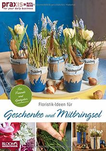 Floristik-Ideen für Geschenke und Mitbringsel: Für Freunde und Gastgeber (PRAXIS - for your daily business)