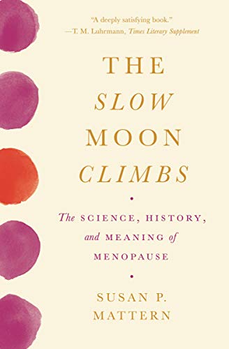 Mattern, Susan P. The Slow Moon Climbs, The Science, History, And Meaning Of Menopause