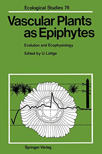 Vascular Plants as Epiphytes: Evolution and Ecophysiology (Ecological Studies, 76, Band 76)