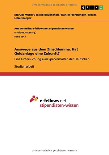 Auswege aus dem Zinsdilemma. Hat Geldanlage eine Zukunft?: Eine Untersuchung zum Sparverhalten der Deutschen
