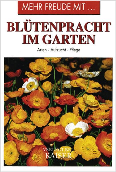 Mehr Freude mit … Blütenpracht im Garten: Arten • Aufzucht • Pflege